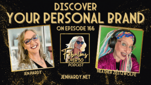 Logo for episode 166: Redefining Your Authentic Personal Brand After Fifty. Images of Jen Hardy and Heather Zeitzwolfe on a black background. With glitter - of course lol